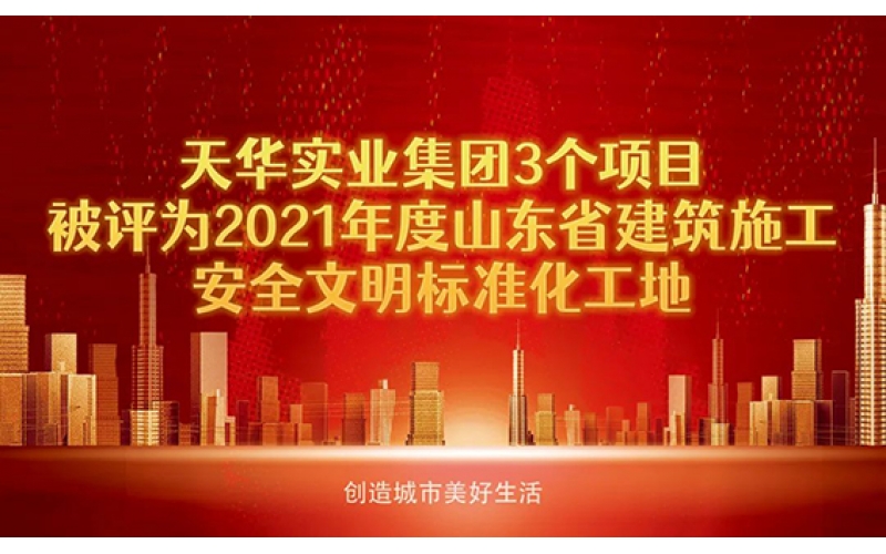 喜報！天華實業(yè)集團3個項目被評為2021年度“山東省建筑施工安全文明標準化工地”