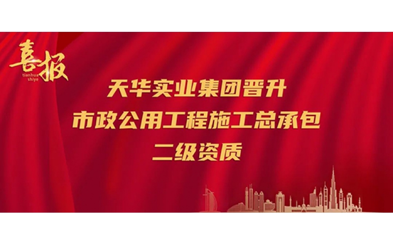 喜報｜再升級！天華實業集團晉升市政公用工程施工總承包二級資質