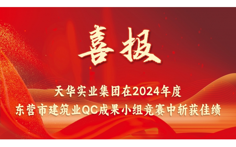 喜報丨天華實業集團在2024年度東營市建筑業QC成果小組競賽中斬獲佳績